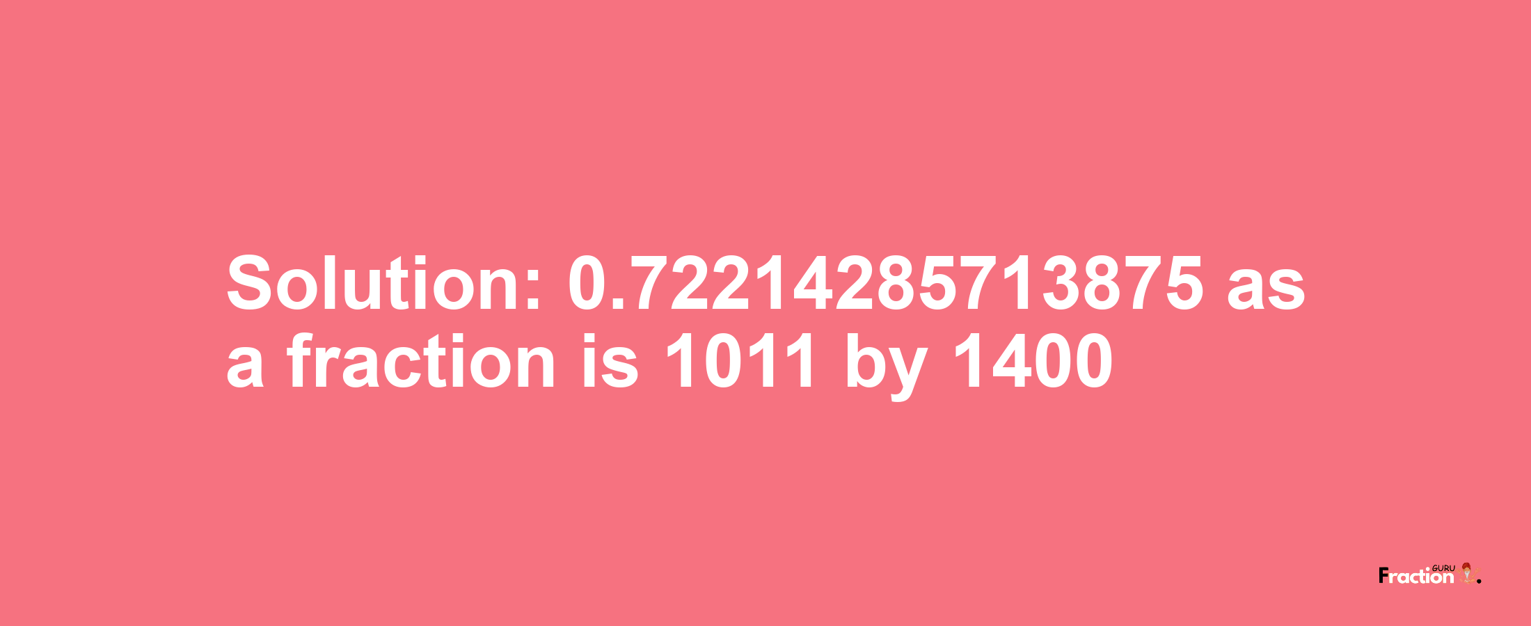 Solution:0.72214285713875 as a fraction is 1011/1400